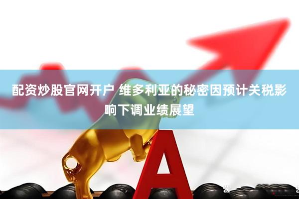 配资炒股官网开户 维多利亚的秘密因预计关税影响下调业绩展望
