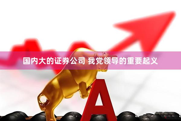 国内大的证券公司 我党领导的重要起义